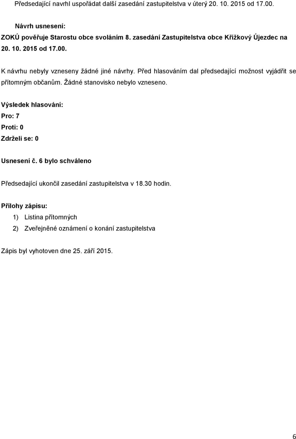 10. 2015 od 17.00. Pro: 7 Usnesení č. 6 bylo schváleno Předsedající ukončil zasedání zastupitelstva v 18.