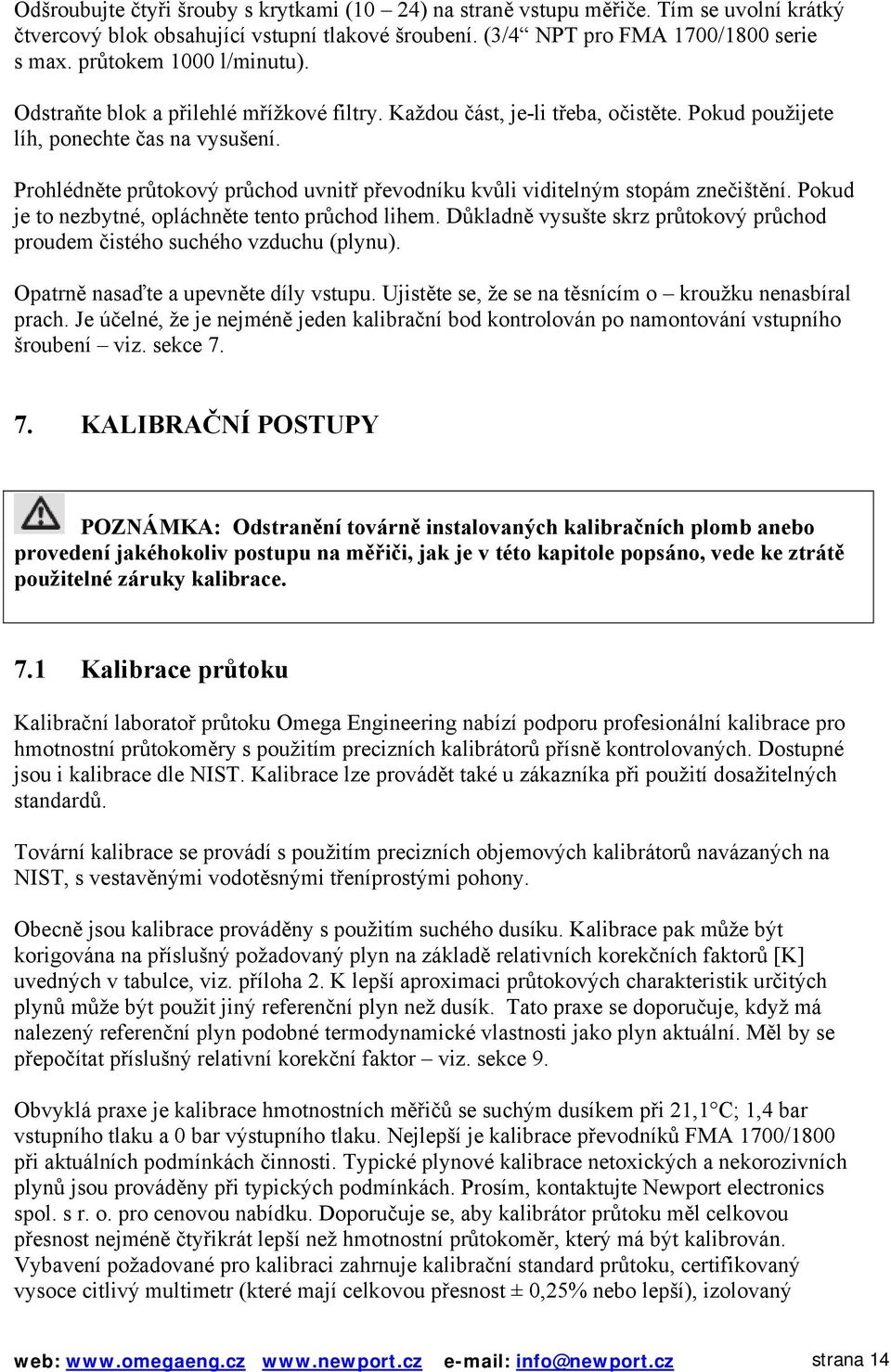 Prohlédněte průtokový průchod uvnitř převodníku kvůli viditelným stopám znečištění. Pokud je to nezbytné, opláchněte tento průchod lihem.