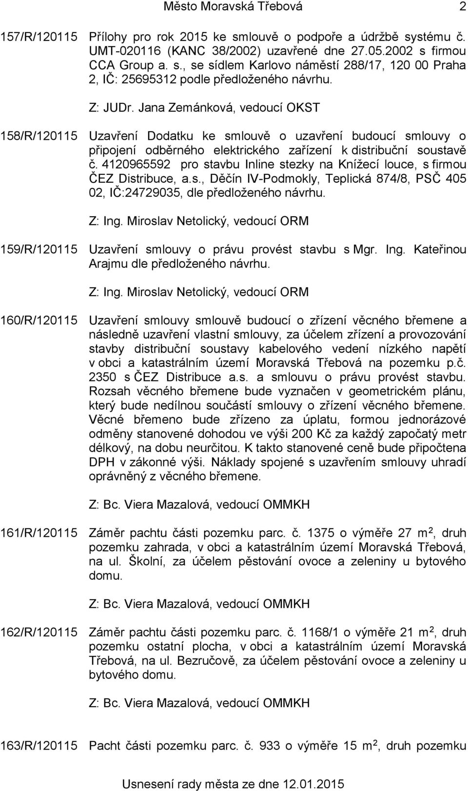 4120965592 pro stavbu Inline stezky na Knížecí louce, s firmou ČEZ Distribuce, a.s., Děčín IV-Podmokly, Teplická 874/8, PSČ 405 02, IČ:24729035, dle předloženého návrhu. Z: Ing.