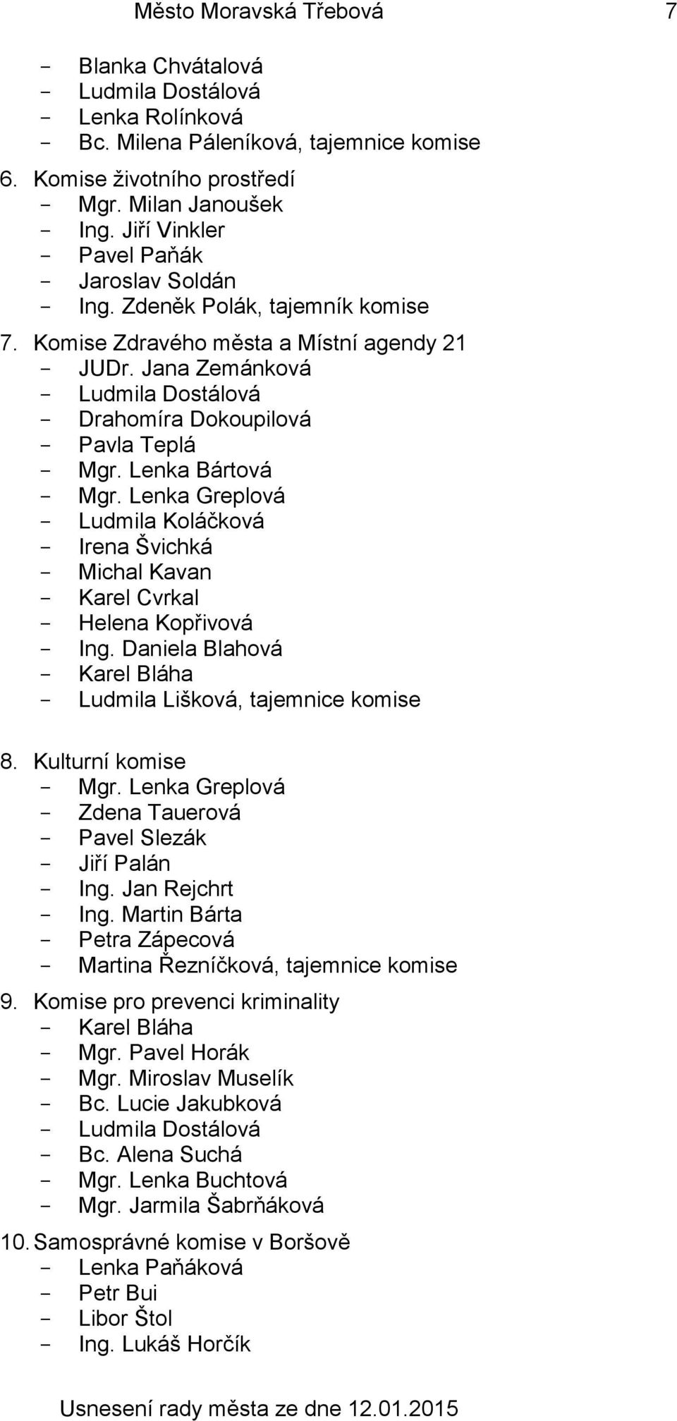 Lenka Bártová Mgr. Lenka Greplová Ludmila Koláčková Irena Švichká Michal Kavan Karel Cvrkal Helena Kopřivová Ing. Daniela Blahová Karel Bláha Ludmila Lišková, tajemnice komise 8. Kulturní komise Mgr.