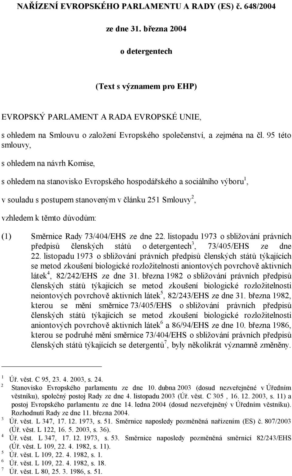 95 této smlouvy, s ohledem na návrh Komise, s ohledem na stanovisko Evropského hospodářského a sociálního výboru 1, v souladu s postupem stanoveným v článku 251 Smlouvy 2, vzhledem k těmto důvodům: