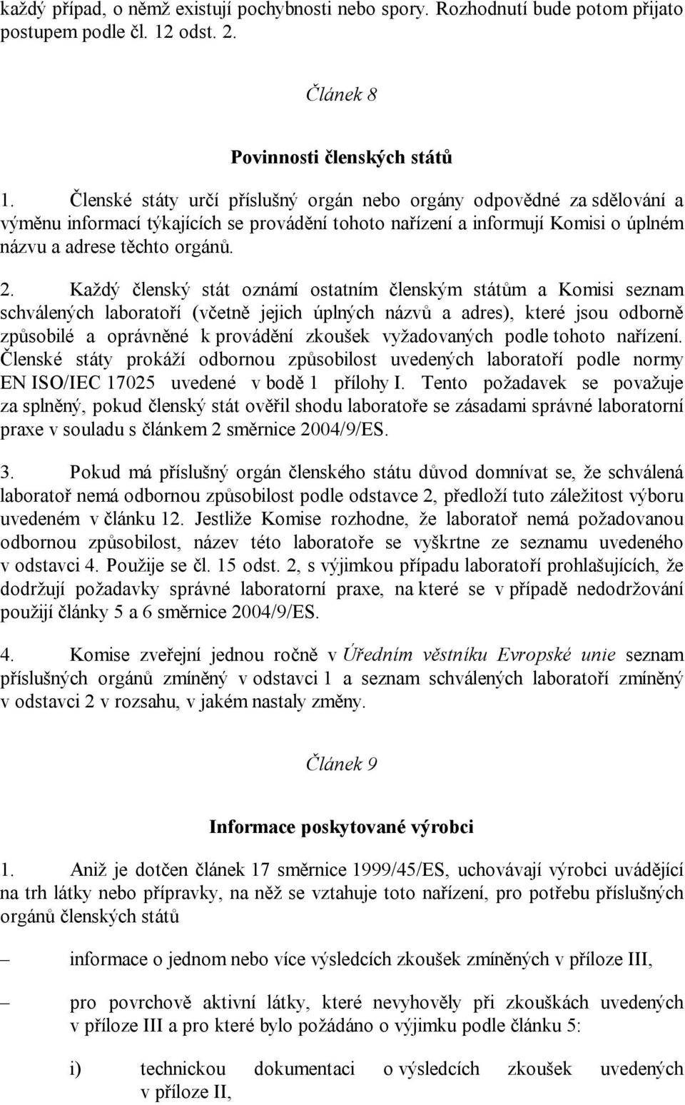 Každý členský stát oznámí ostatním členským státům a Komisi seznam schválených laboratoří (včetně jejich úplných názvů a adres), které jsou odborně způsobilé a oprávněné k provádění zkoušek