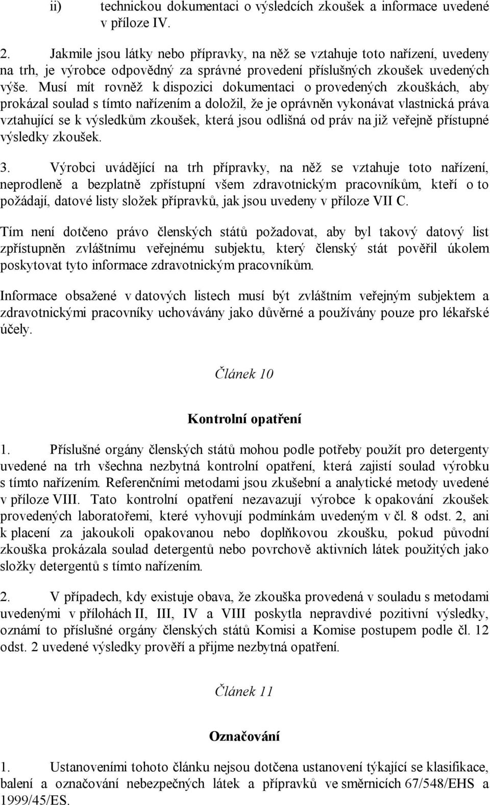 Musí mít rovněž k dispozici dokumentaci o provedených zkouškách, aby prokázal soulad s tímto nařízením a doložil, že je oprávněn vykonávat vlastnická práva vztahující se k výsledkům zkoušek, která