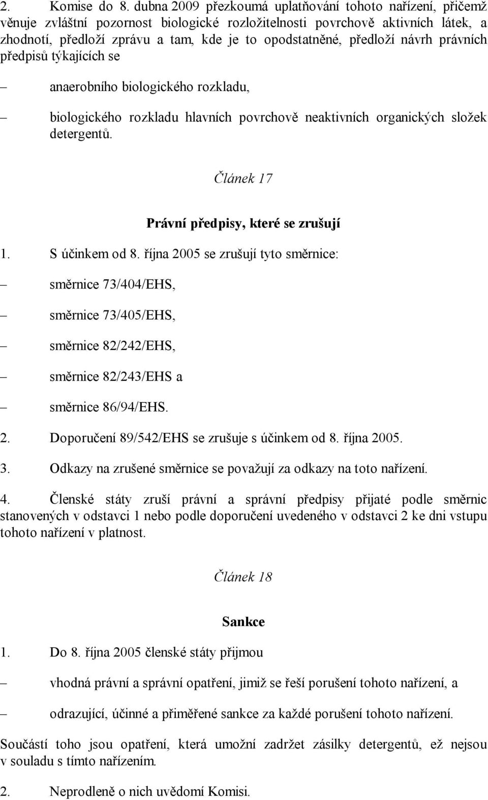 předloží návrh právních předpisů týkajících se anaerobního biologického rozkladu, biologického rozkladu hlavních povrchově neaktivních organických složek detergentů.