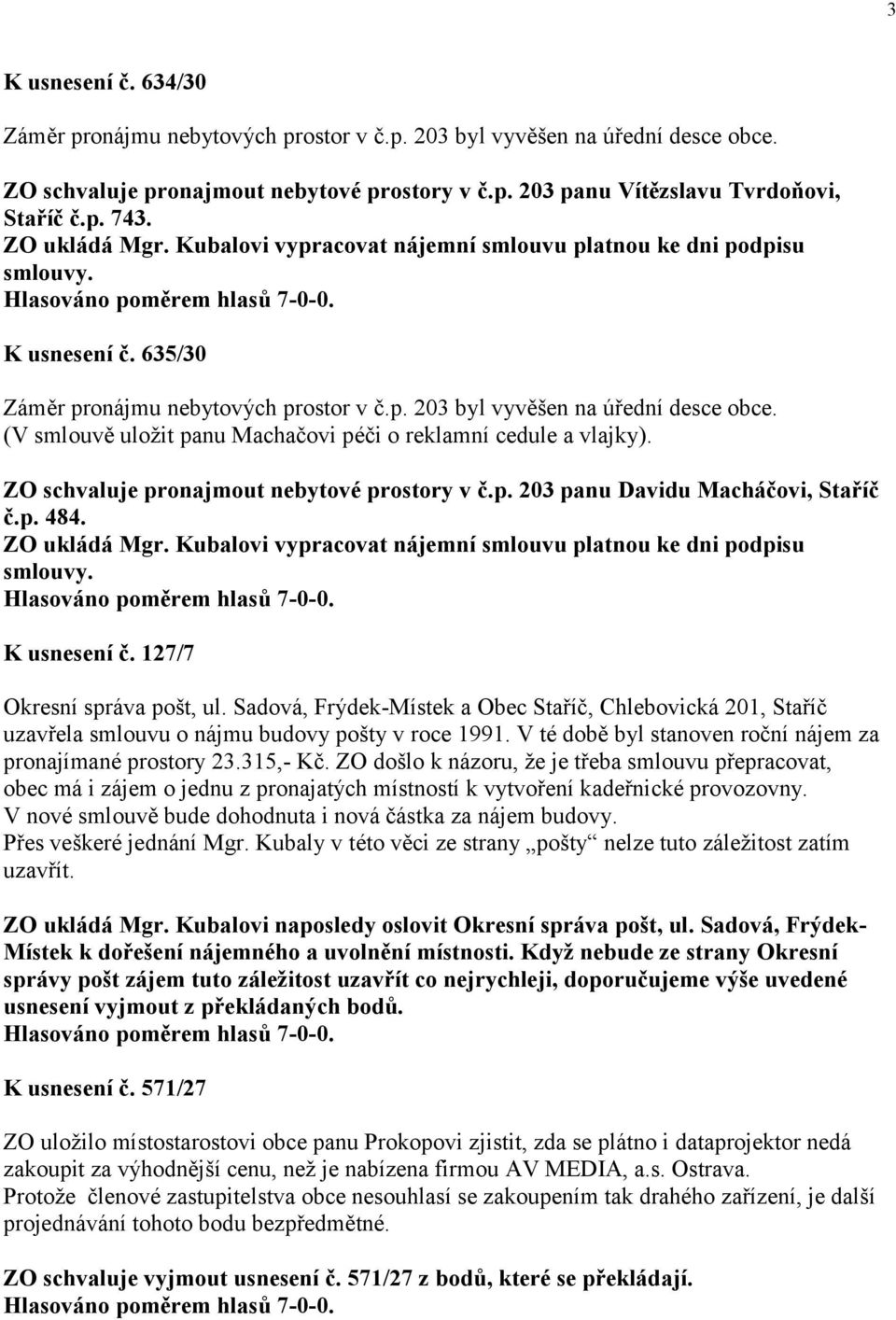 (V smlouvě uložit panu Machačovi péči o reklamní cedule a vlajky). ZO schvaluje pronajmout nebytové prostory v č.p. 203 panu Davidu Macháčovi, Staříč č.p. 484. ZO ukládá Mgr.