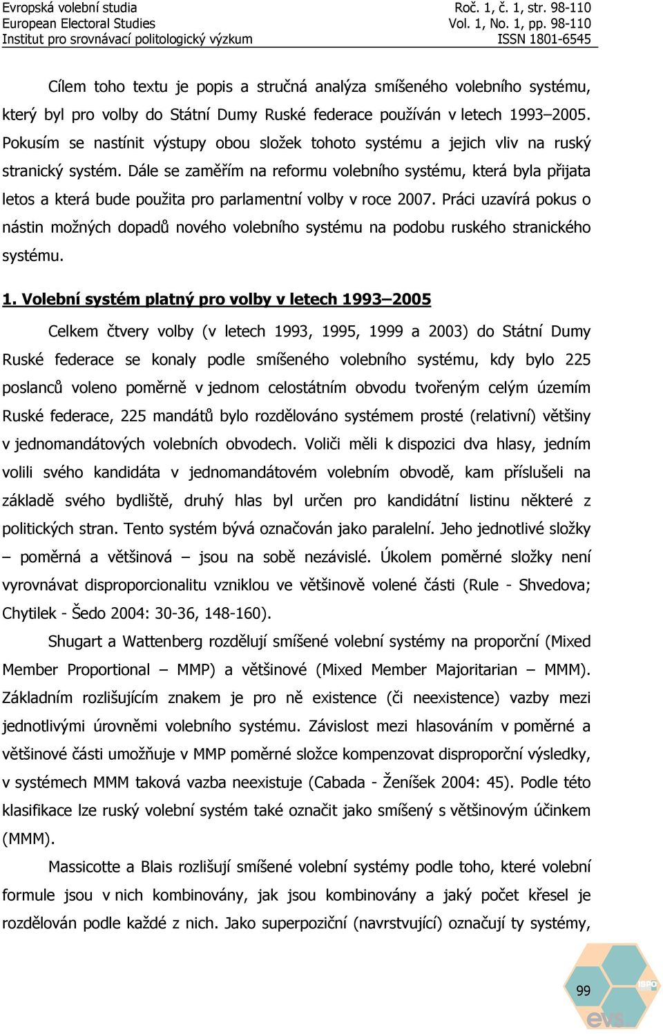 Dále se zaměřím na reformu volebního systému, která byla přijata letos a která bude použita pro parlamentní volby v roce 2007.