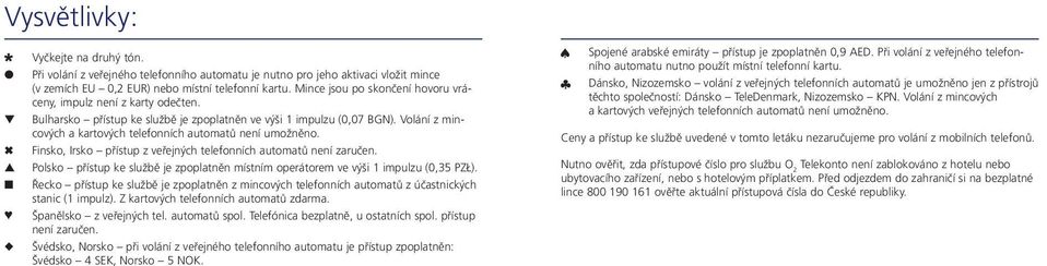 Volání z mincových a kartových telefonních automatů není umožněno. Finsko, Irsko přístup z veřejných telefonních automatů není zaručen.