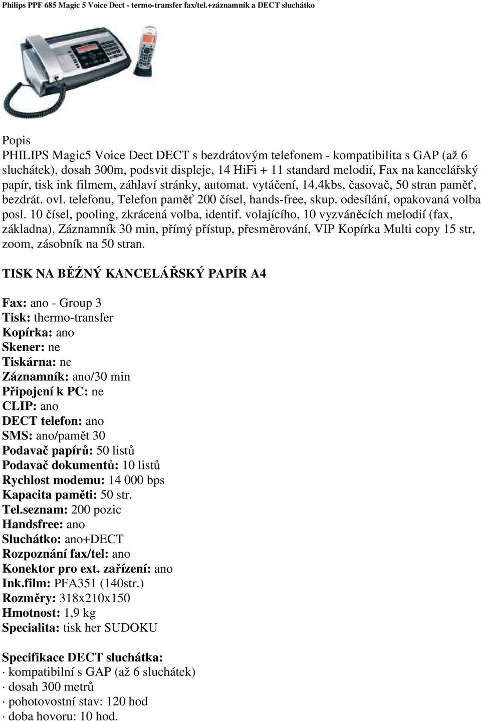 kancelářský papír, tisk ink filmem, záhlaví stránky, automat. vytáčení, 14.4kbs, časovač, 50 stran paměť, bezdrát. ovl. telefonu, Telefon paměť 200 čísel, hands-free, skup.