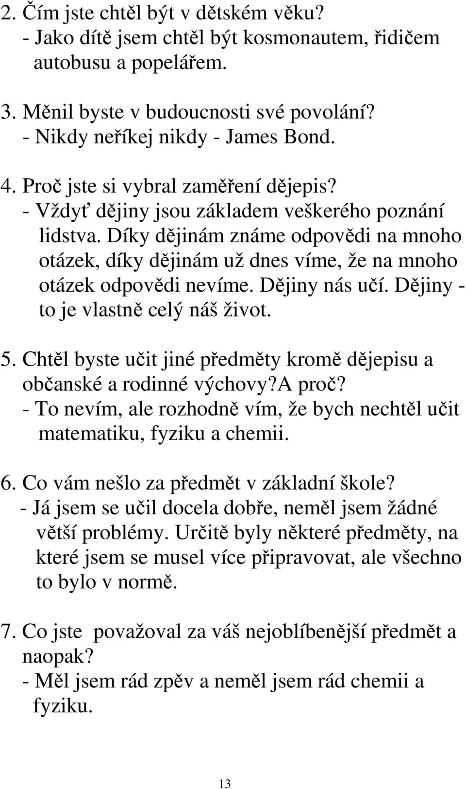 Díky dějinám známe odpovědi na mnoho otázek, díky dějinám už dnes víme, že na mnoho otázek odpovědi nevíme. Dějiny nás učí. Dějiny - to je vlastně celý náš život. 5.