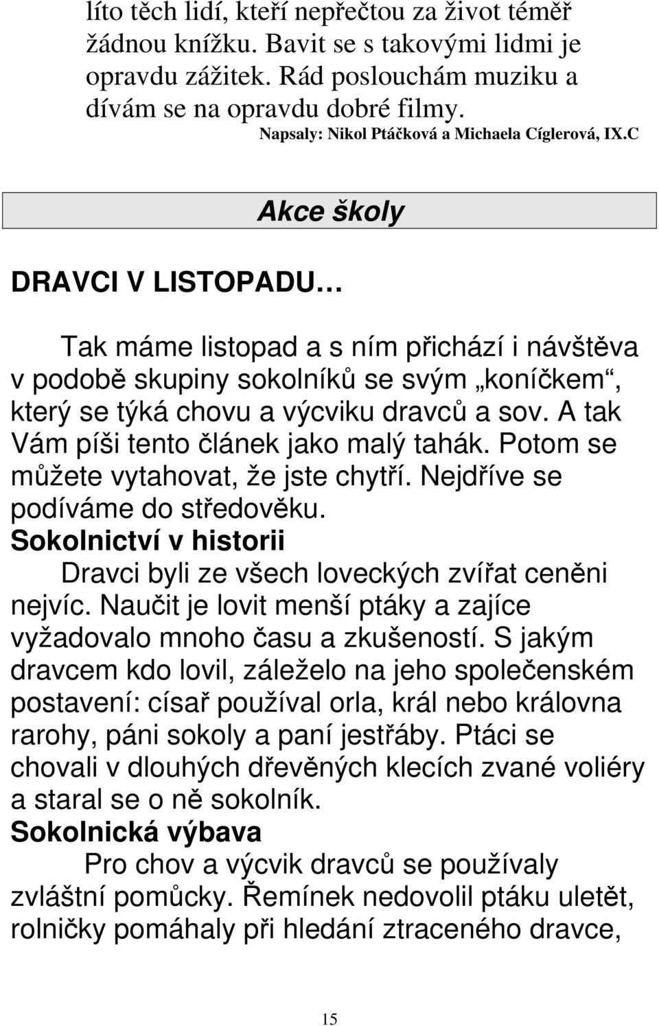 C Akce školy DRAVCI V LISTOPADU Tak máme listopad a s ním přichází i návštěva v podobě skupiny sokolníků se svým koníčkem, který se týká chovu a výcviku dravců a sov.