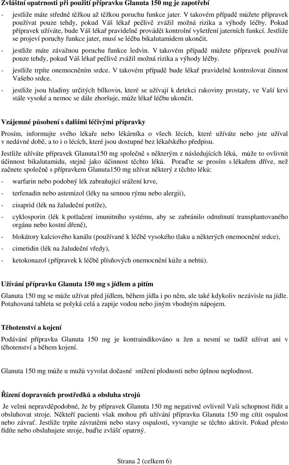 Pokud přípravek užíváte, bude Váš lékař pravidelně provádět kontrolní vyšetření jaterních funkcí. Jestliže se projeví poruchy funkce jater, musí se léčba bikalutamidem ukončit.