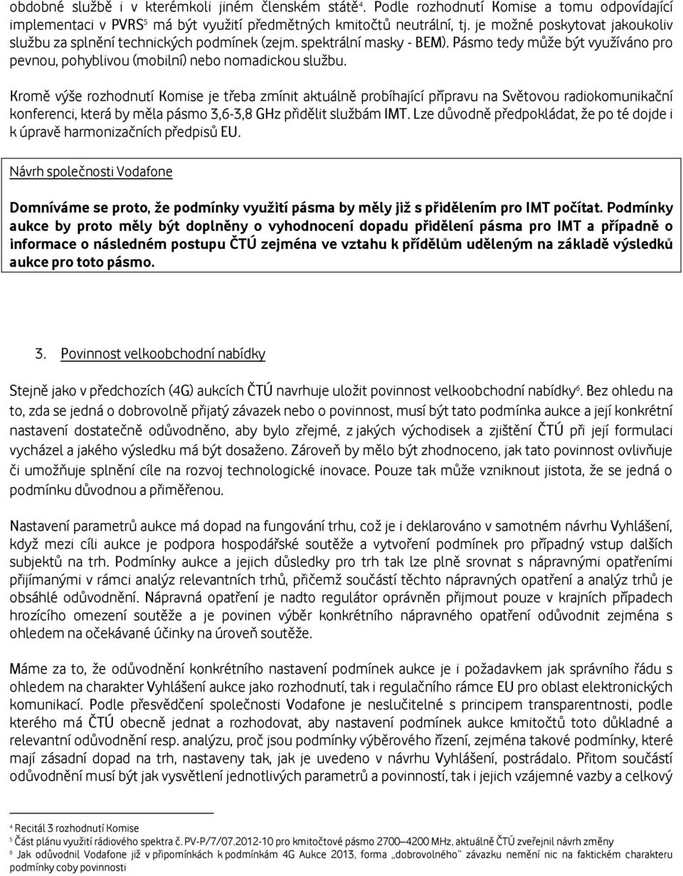 Kromě výše rozhodnutí Komise je třeba zmínit aktuálně probíhající přípravu na Světovou radiokomunikační konferenci, která by měla pásmo 3,6-3,8 GHz přidělit službám IMT.