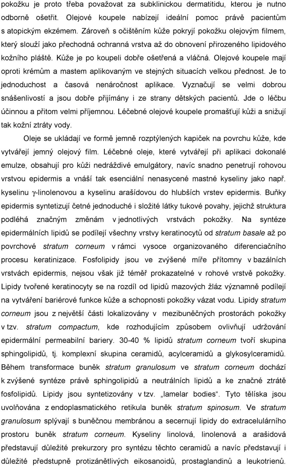 Olejové koupele mají oproti krémům a mastem aplikovaným ve stejných situacích velkou přednost. Je to jednoduchost a časová nenáročnost aplikace.