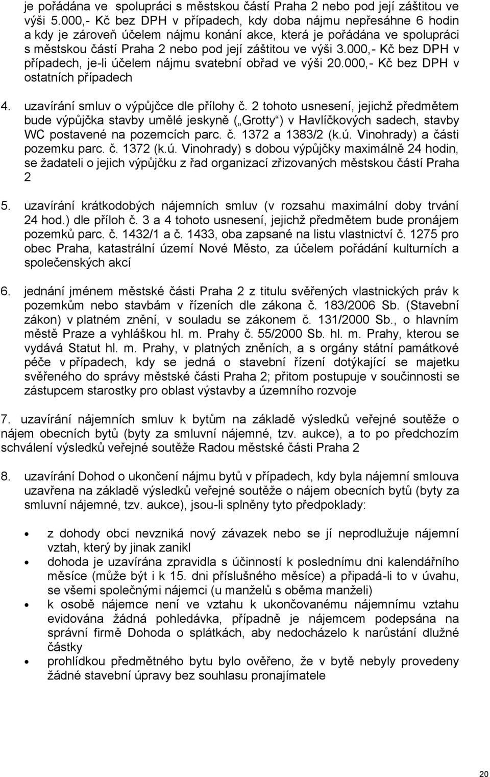 000,- Kč bez DPH v případech, je-li účelem nájmu svatební obřad ve výši 20.000,- Kč bez DPH v ostatních případech 4. uzavírání smluv o výpůjčce dle přílohy č.