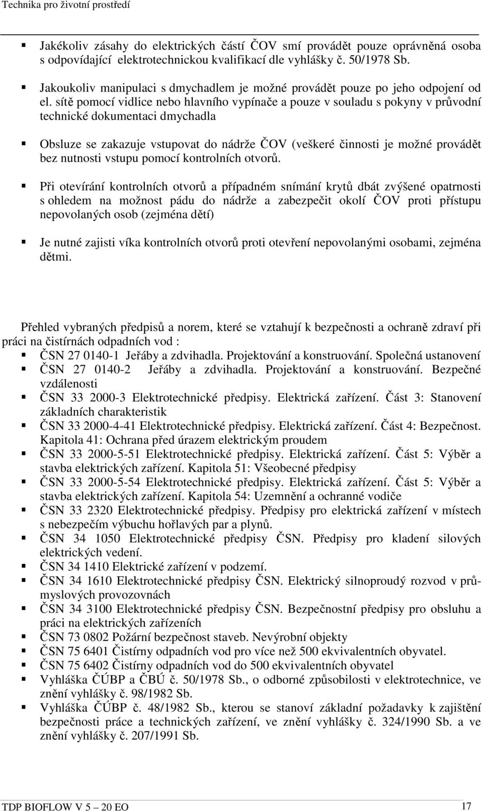 sítě pomocí vidlice nebo hlavního vypínače a pouze v souladu s pokyny v průvodní technické dokumentaci dmychadla Obsluze se zakazuje vstupovat do nádrže ČOV (veškeré činnosti je možné provádět bez