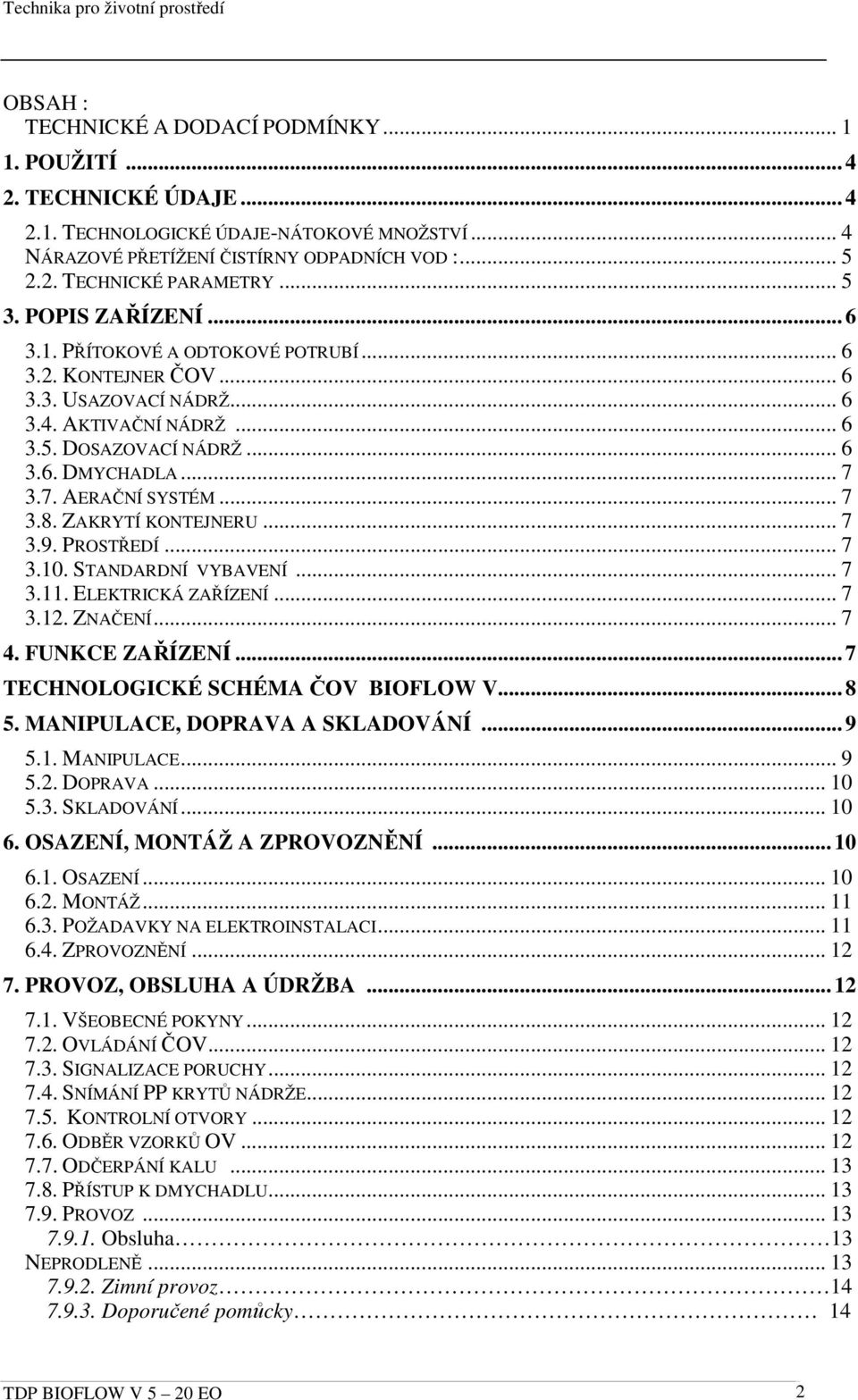 3.7. AERAČNÍ SYSTÉM... 7 3.8. ZAKRYTÍ KONTEJNERU... 7 3.9. PROSTŘEDÍ... 7 3.10. STANDARDNÍ VYBAVENÍ... 7 3.11. ELEKTRICKÁ ZAŘÍZENÍ... 7 3.12. ZNAČENÍ... 7 4. FUNKCE ZAŘÍZENÍ.