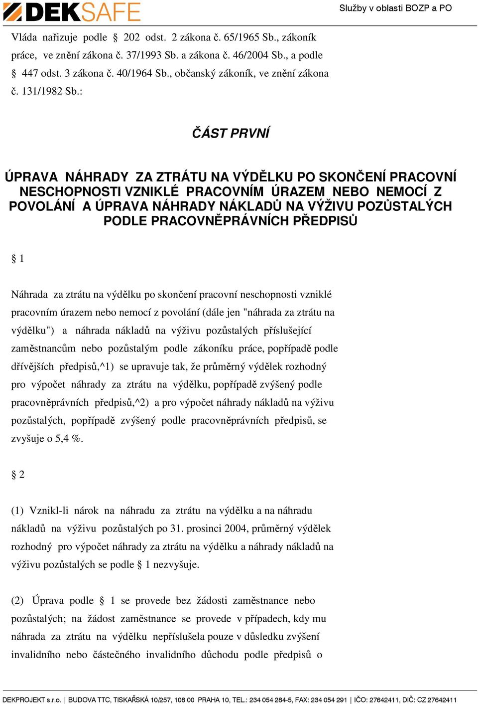 : ČÁST PRVNÍ ÚPRAVA NÁHRADY ZA ZTRÁTU NA VÝDĚLKU PO SKONČENÍ PRACOVNÍ NESCHOPNOSTI VZNIKLÉ PRACOVNÍM ÚRAZEM NEBO NEMOCÍ Z POVOLÁNÍ A ÚPRAVA NÁHRADY NÁKLADŮ NA VÝŽIVU POZŮSTALÝCH PODLE