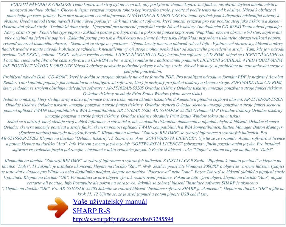 O NÁVODECH K OBSLUZE Pro tento výrobek jsou k dispozici následující návody k obsluze: Úvodní návod (tento návod) Tento návod popisuje: Jak nainstalovat software, které umozní vyuzívat pro vás pocítac
