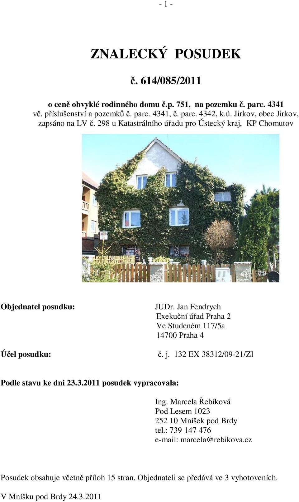 Jan Fendrych Exeku ní ú ad Praha 2 Ve Studeném 117/5a 14700 Praha 4. j. 132 EX 38312/09-21/Zl Podle stavu ke dni 23.3.2011 posudek vypracovala: Ing.