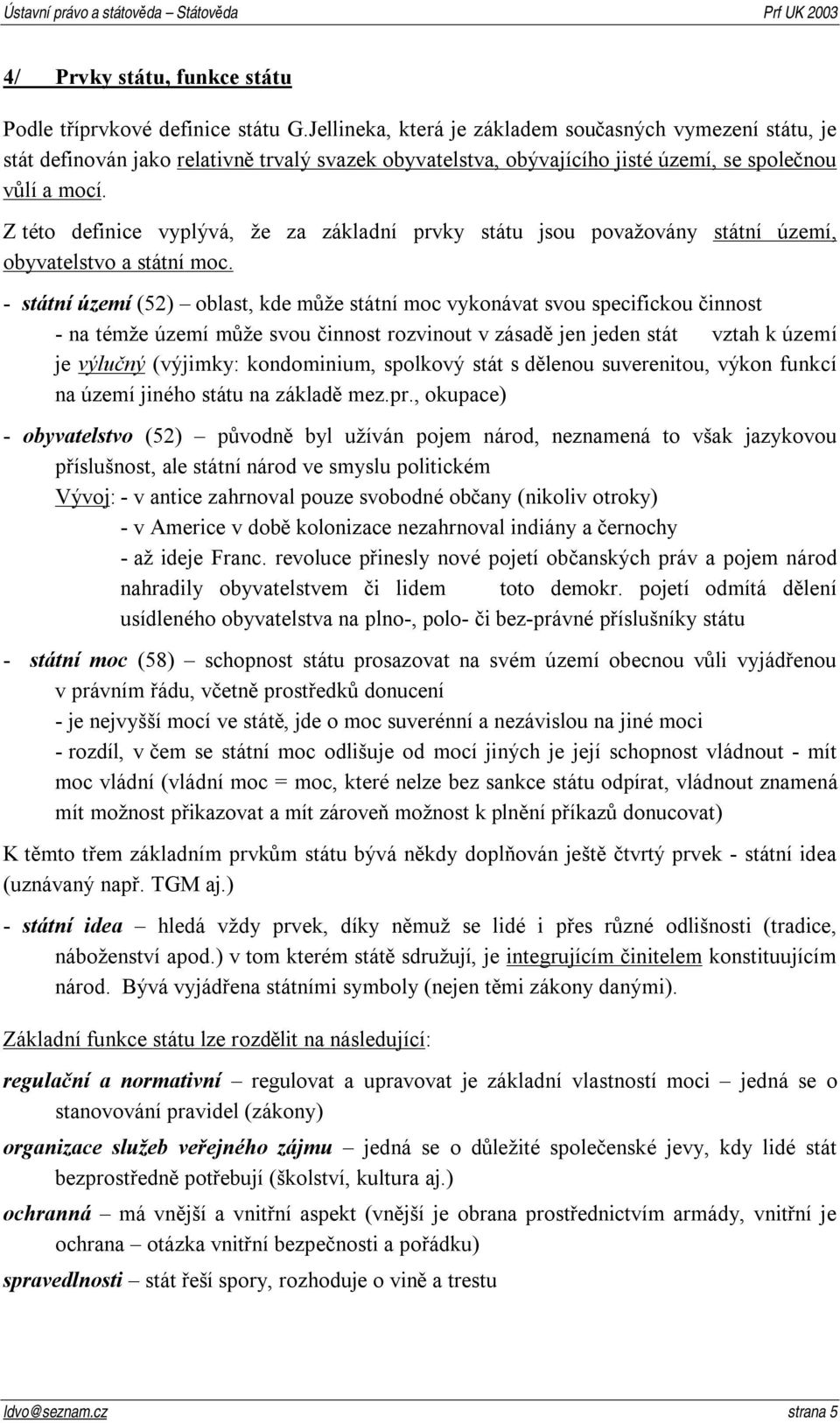 Z této definice vyplývá, že za základní prvky státu jsou považovány státní území, obyvatelstvo a státní moc.