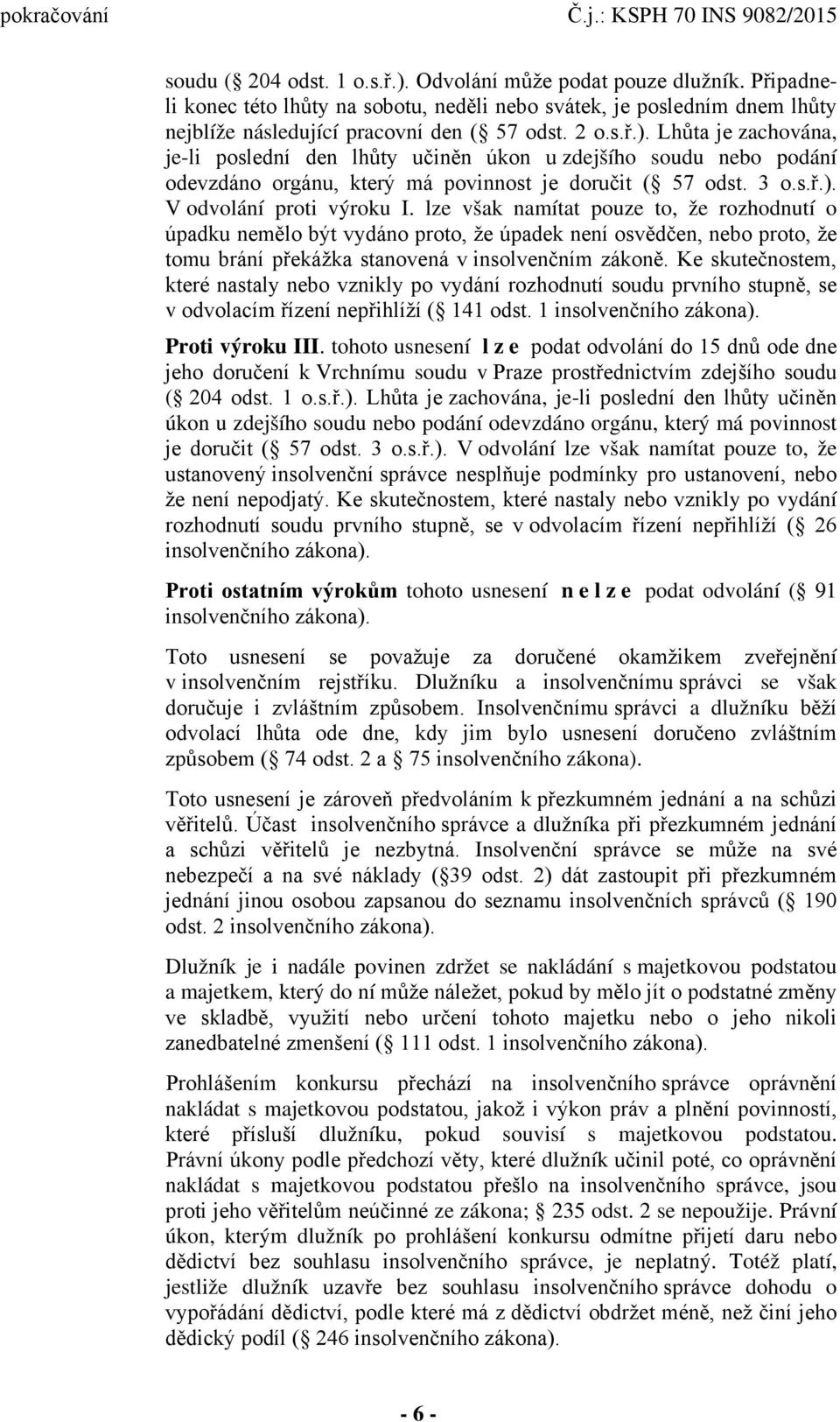 lze však namítat pouze to, že rozhodnutí o úpadku nemělo být vydáno proto, že úpadek není osvědčen, nebo proto, že tomu brání překážka stanovená v insolvenčním zákoně.