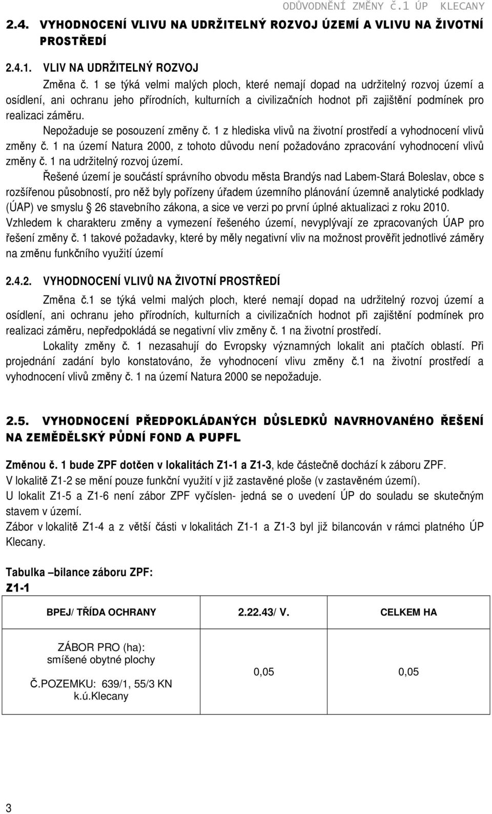 Nepožaduje se posouzení změny č. 1 z hlediska vlivů na životní prostředí a vyhodnocení vlivů změny č. 1 na území Natura 2000, z tohoto důvodu není požadováno zpracování vyhodnocení vlivů změny č.