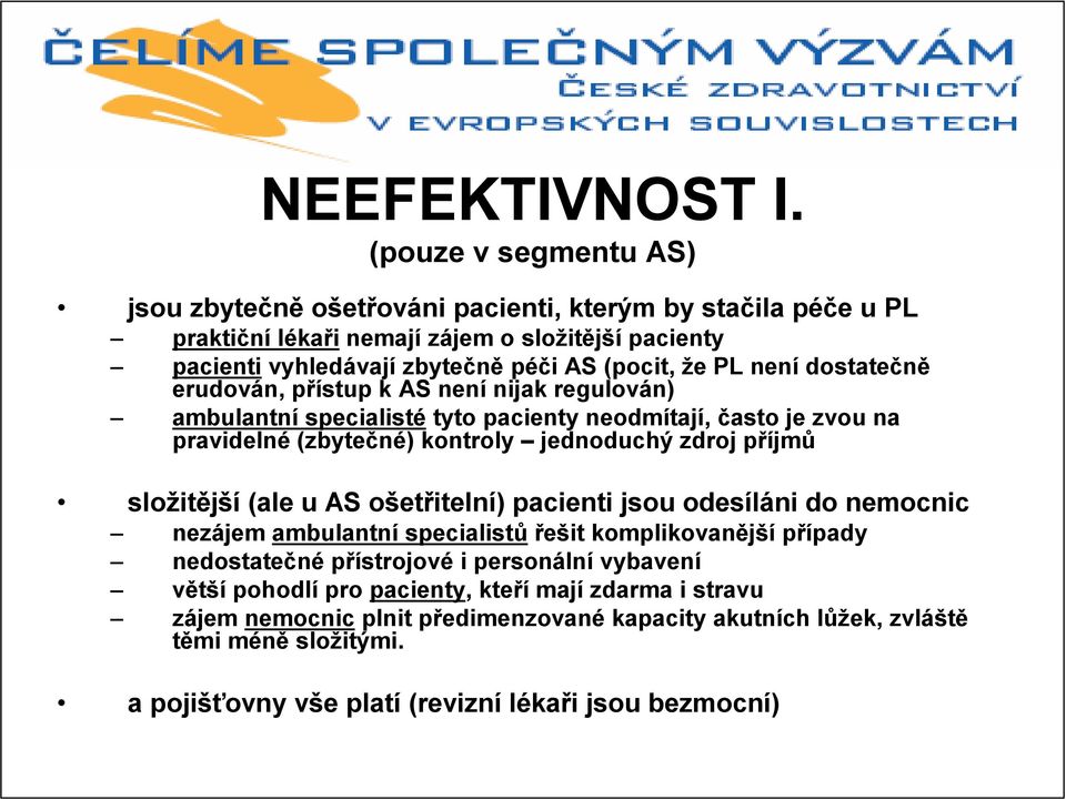 není dostatečně erudován, přístup k AS není nijak regulován) ambulantní specialisté tyto pacienty neodmítají, často je zvou na pravidelné (zbytečné) kontroly jednoduchý zdroj příjmů