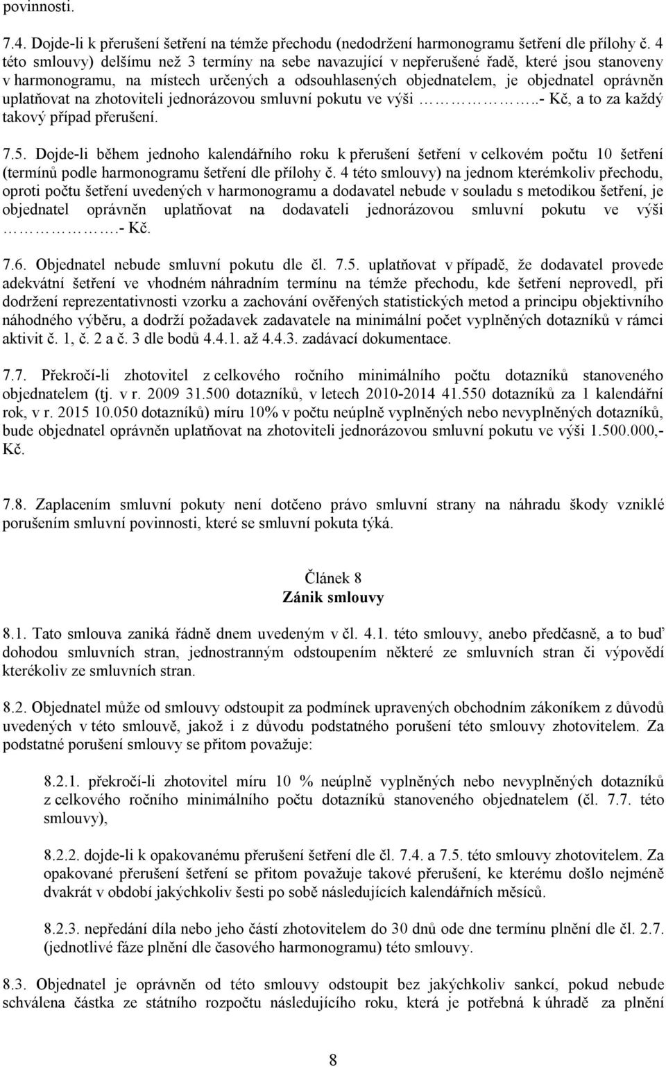 na zhotoviteli jednorázovou smluvní pokutu ve výši..- Kč, a to za každý takový případ přerušení. 7.5.