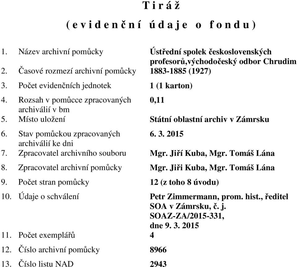 Místo uložení Státní oblastní archiv v Zámrsku 6. Stav pomůckou zpracovaných 6. 3. 2015 archiválií ke dni 7. Zpracovatel archivního souboru Mgr. Jiří Kuba, Mgr. Tomáš Lána 8.