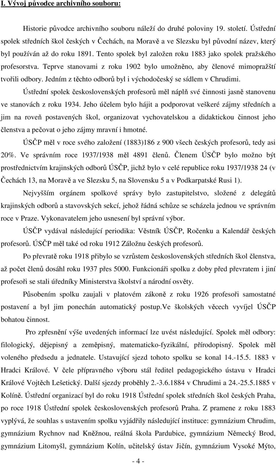 Teprve stanovami z roku 1902 bylo umožněno, aby členové mimopražští tvořili odbory. Jedním z těchto odborů byl i východočeský se sídlem v Chrudimi.