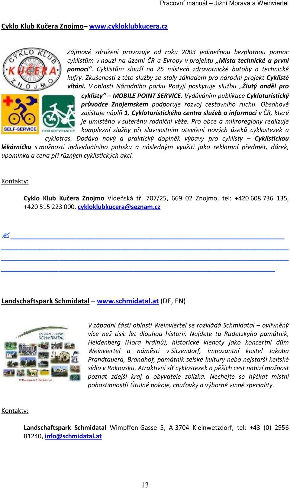 V oblasti Národního parku Podyjí poskytuje službu Žlutý anděl pro cyklisty MOBILE POINT SERVICE. Vydáváním publikace Cykloturistický průvodce Znojemskem podporuje rozvoj cestovního ruchu.