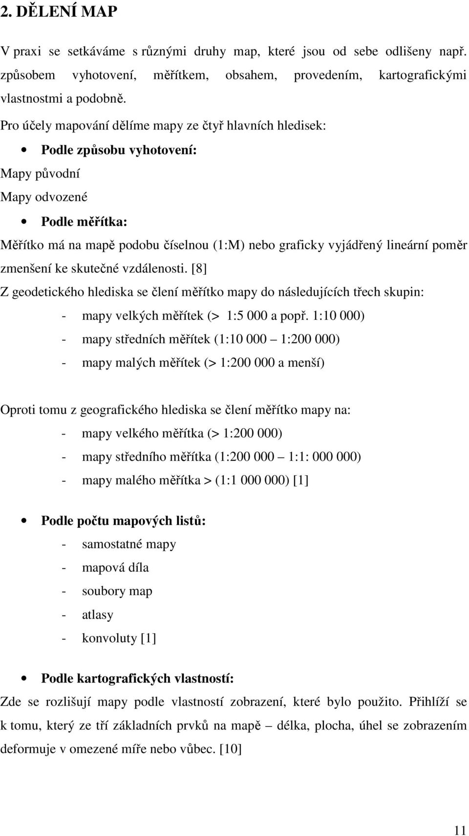 poměr zmenšení ke skutečné vzdálenosti. [8] Z geodetického hlediska se člení měřítko mapy do následujících třech skupin: - mapy velkých měřítek (> 1:5 000 a popř.