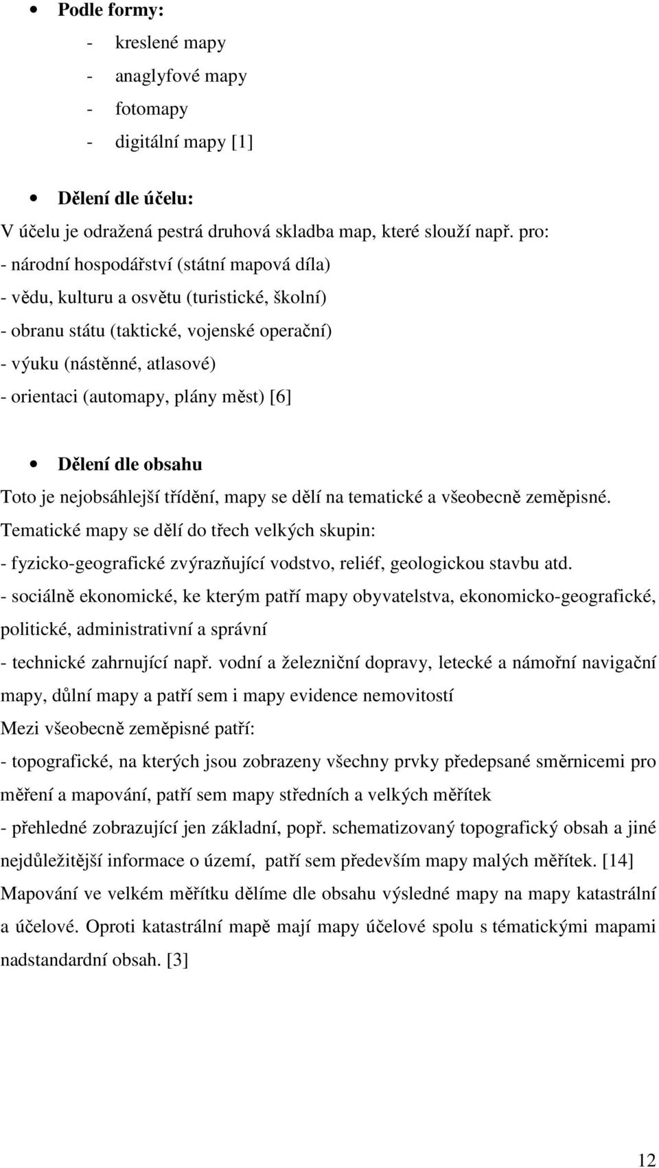 měst) [6] Dělení dle obsahu Toto je nejobsáhlejší třídění, mapy se dělí na tematické a všeobecně zeměpisné.