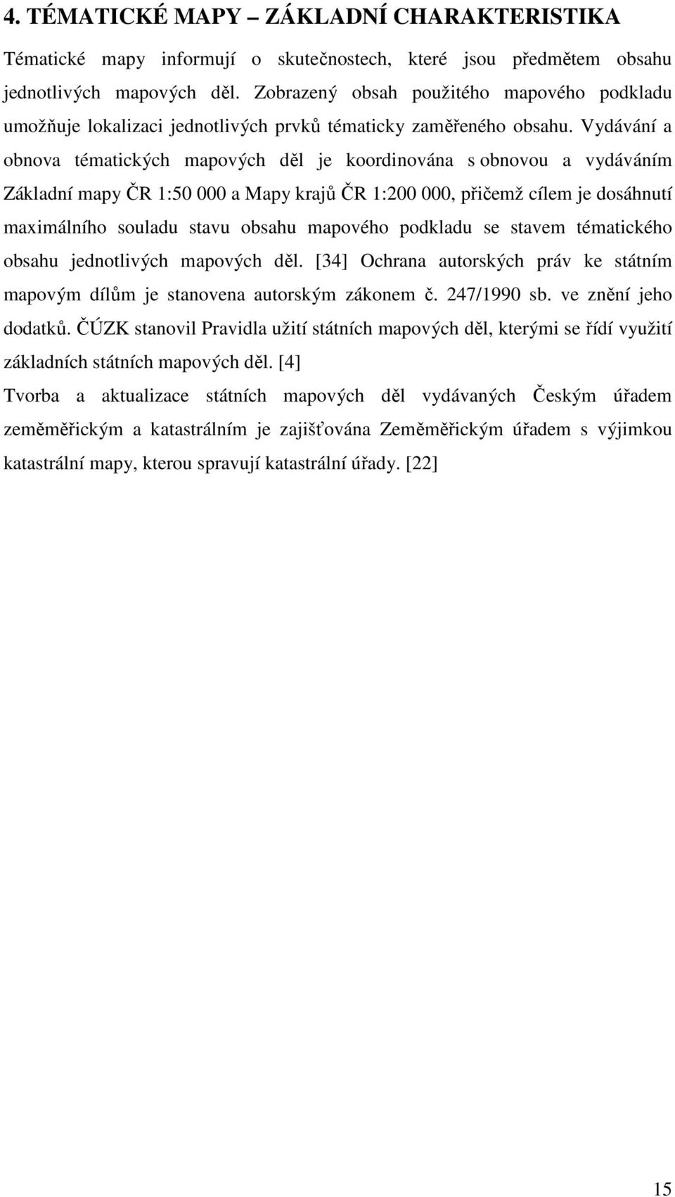 Vydávání a obnova tématických mapových děl je koordinována s obnovou a vydáváním Základní mapy ČR 1:50 000 a Mapy krajů ČR 1:200 000, přičemž cílem je dosáhnutí maximálního souladu stavu obsahu