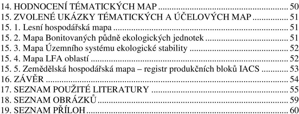 Mapa Územního systému ekologické stability... 52 15. 4. Mapa LFA oblastí... 52 15. 5. Zemědělská hospodářská mapa registr produkčních bloků IACS.