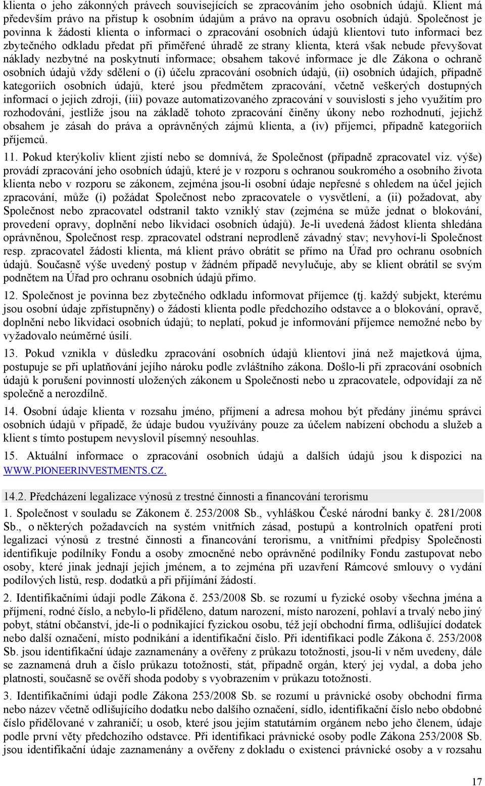 převyšovat náklady nezbytné na poskytnutí informace; obsahem takové informace je dle Zákona o ochraně osobních údajů vždy sdělení o (i) účelu zpracování osobních údajů, (ii) osobních údajích,