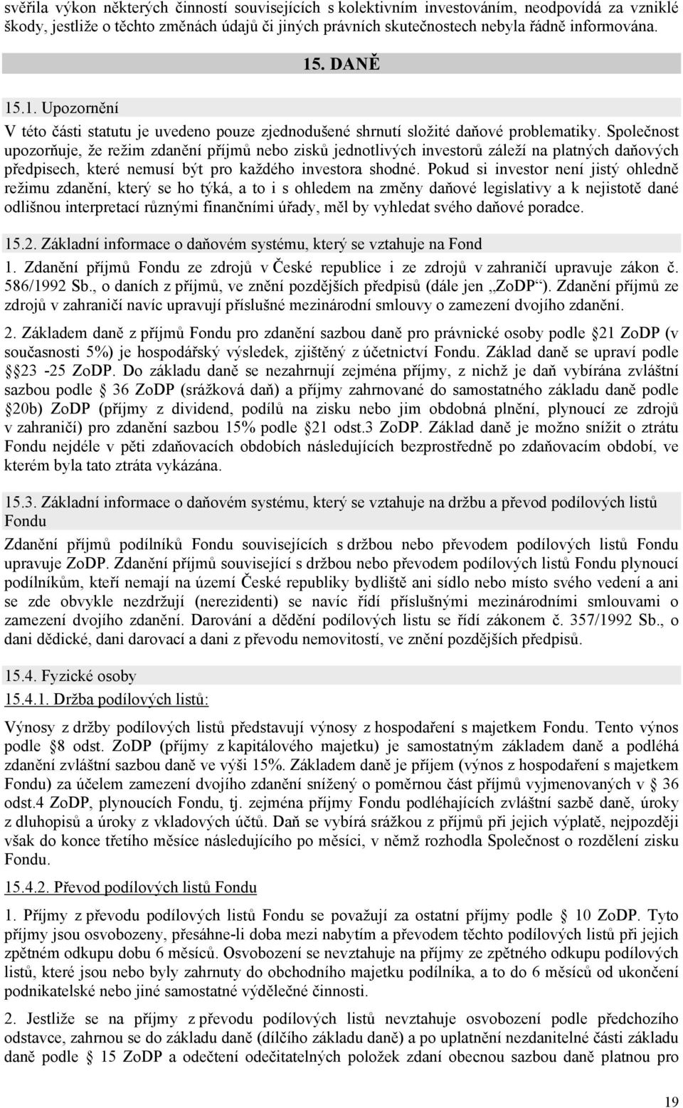 Společnost upozorňuje, že režim zdanění příjmů nebo zisků jednotlivých investorů záleží na platných daňových předpisech, které nemusí být pro každého investora shodné.