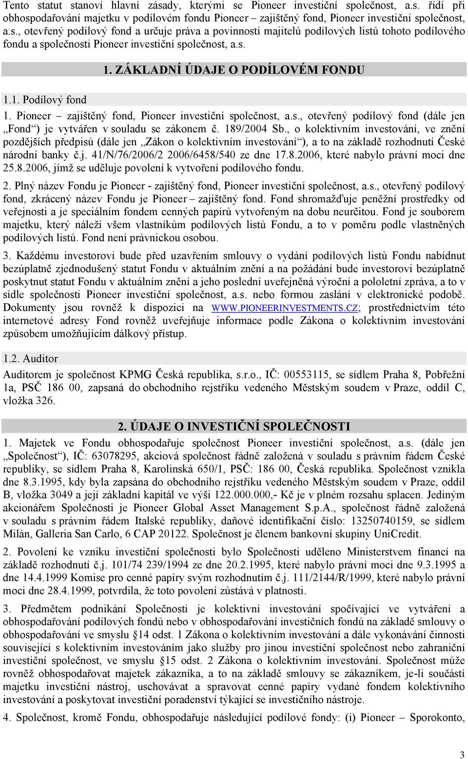 189/2004 Sb., o kolektivním investování, ve znění pozdějších předpisů (dále jen Zákon o kolektivním investování ), a to na základě rozhodnutí České národní banky č.j. 41/N/76/2006/2 2006/6458/540 ze dne 17.