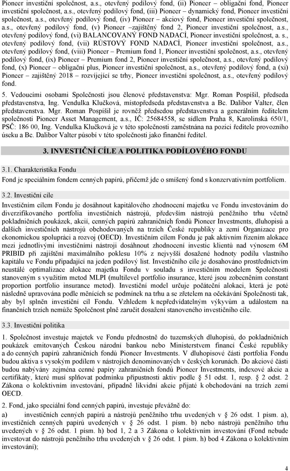 s., otevřený podílový fond, (vii) RŮSTOVÝ FOND NADACÍ, Pioneer investiční společnost, a.s., otevřený podílový fond, (viii) Pioneer Premium fond 1, Pioneer investiční společnost, a.s., otevřený podílový fond, (ix) Pioneer Premium fond 2, Pioneer investiční společnost, a.