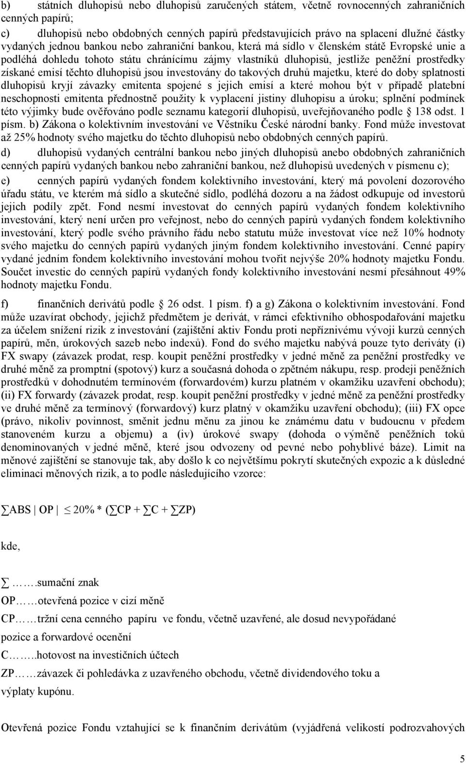 emisí těchto dluhopisů jsou investovány do takových druhů majetku, které do doby splatnosti dluhopisů kryjí závazky emitenta spojené s jejich emisí a které mohou být v případě platební neschopnosti