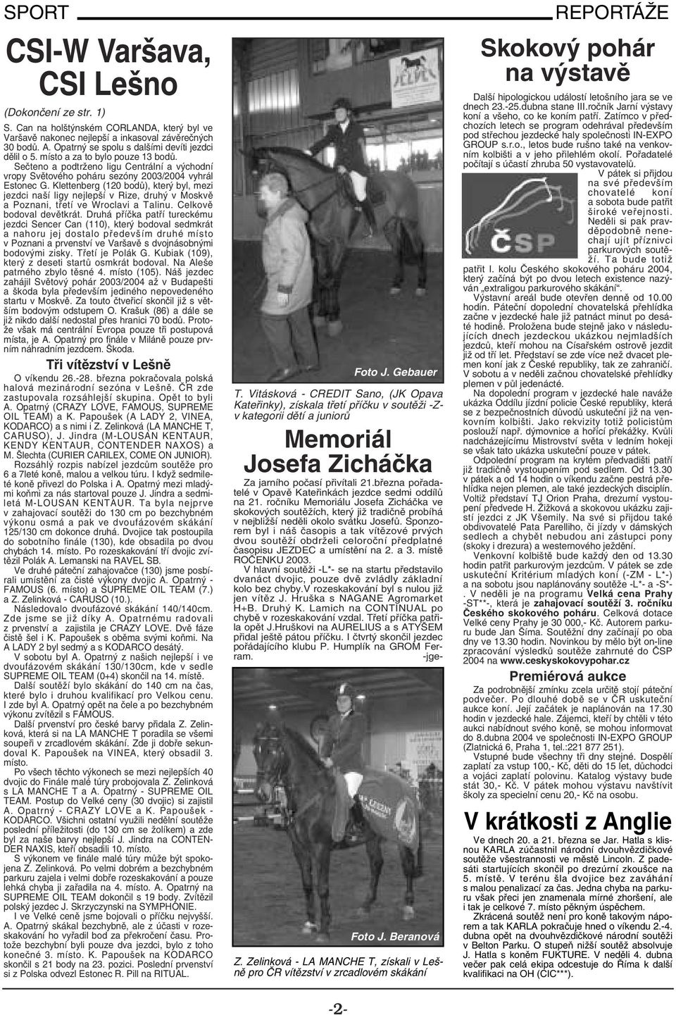 Klettenberg (120 bodů), který byl, mezi jezdci naší ligy nejlepší v Rize, druhý v Moskvě a Poznani, třetí ve Wroclavi a Talinu. Celkově bodoval devětkrát.