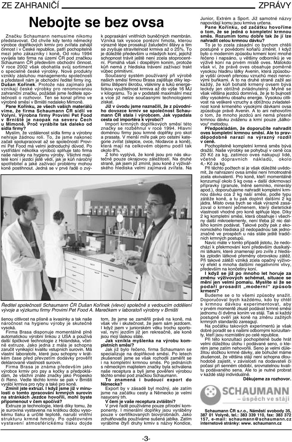 Od roku 1994 vyvíjela tato firma na území ČR pod značkou Schaumann ČR především obchodní činnost. V roce 2002 však obohatila svůj sortiment o specielně české výrobky.