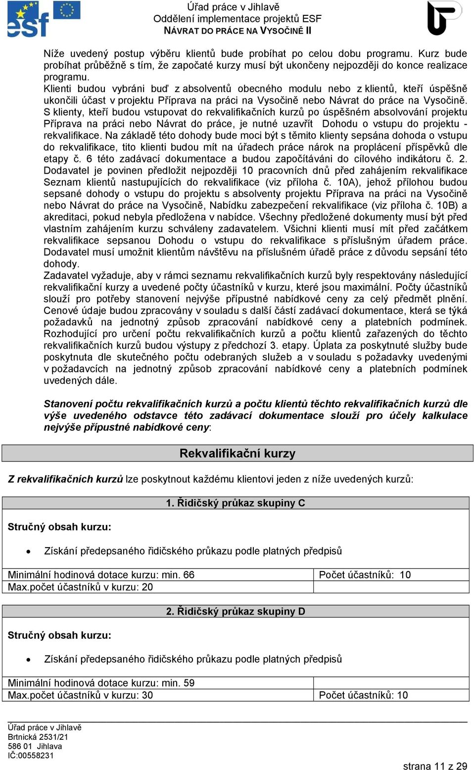 S klienty, kteří budou vstupovat do rekvalifikačních kurzů po úspěšném absolvování projektu Příprava na práci nebo Návrat do práce, je nutné uzavřít Dohodu o vstupu do projektu - rekvalifikace.