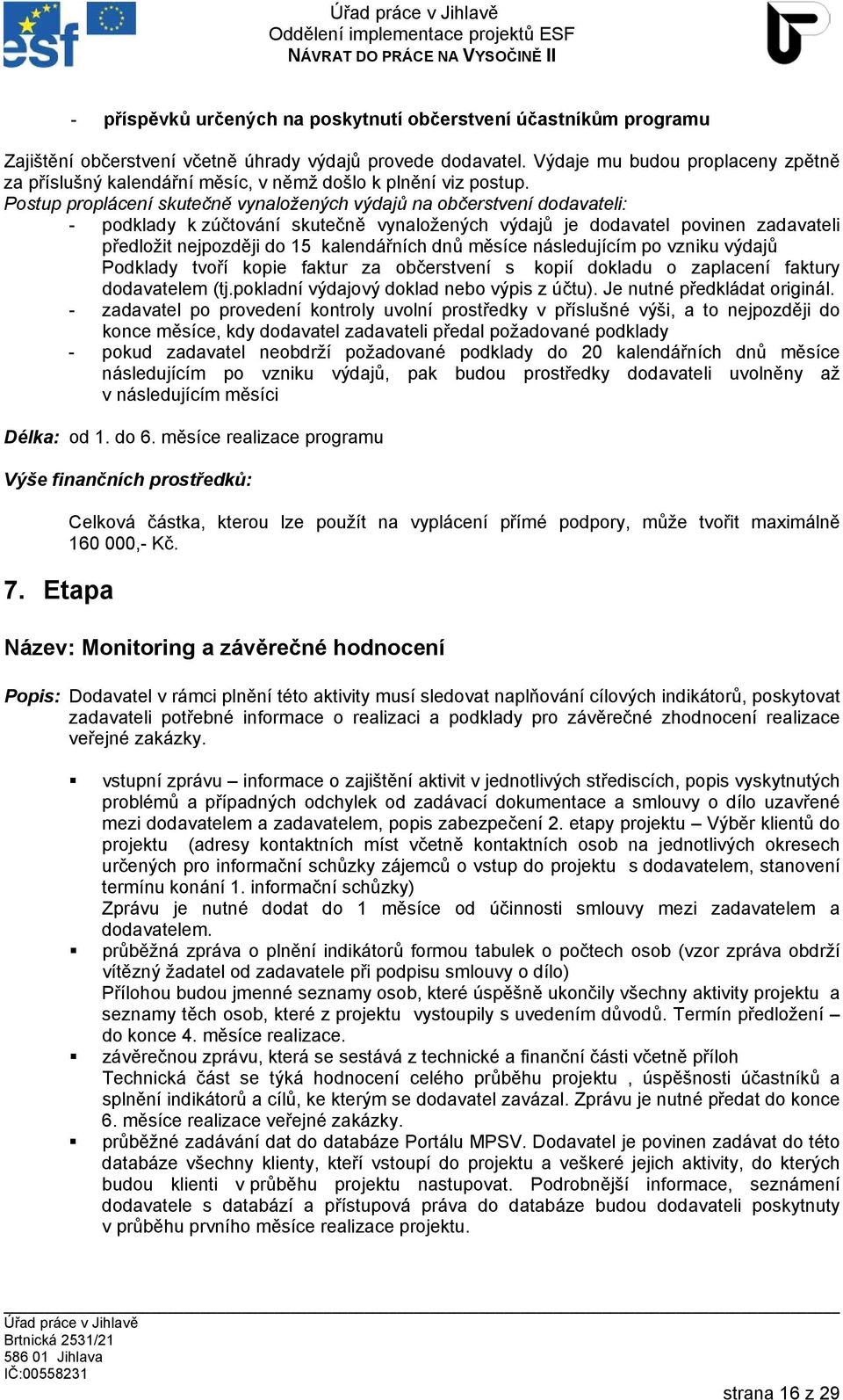 Postup proplácení skutečně vynaložených výdajů na občerstvení dodavateli: - podklady k zúčtování skutečně vynaložených výdajů je dodavatel povinen zadavateli předložit nejpozději do 15 kalendářních