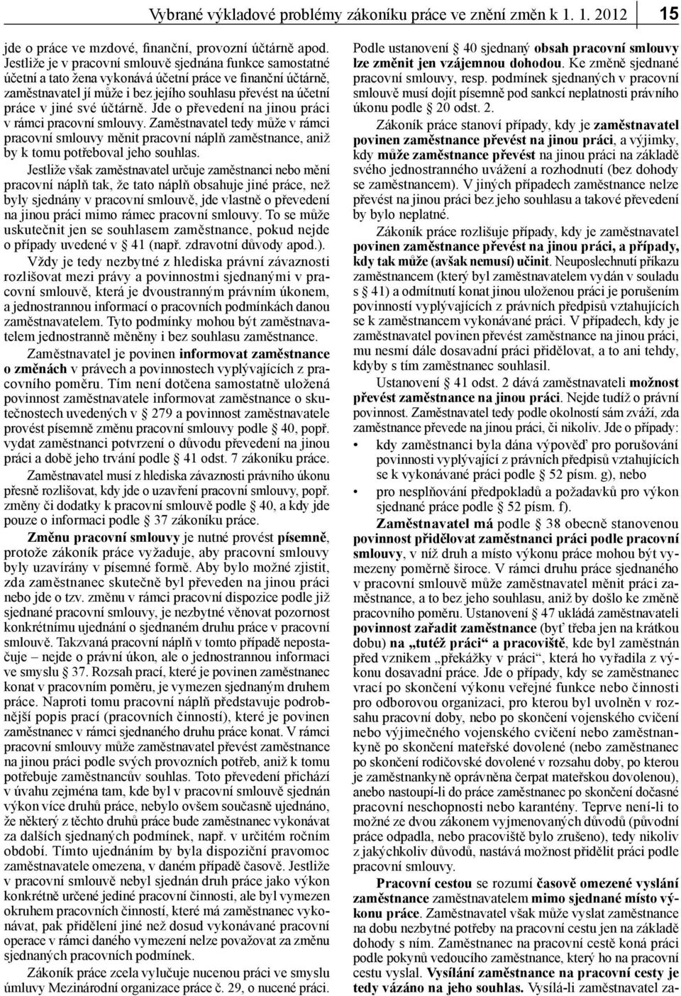 účtárně. Jde o převedení na jinou práci v rámci pracovní smlouvy. Zaměstnavatel tedy může v rámci pracovní smlouvy měnit pracovní náplň zaměstnance, aniž by k tomu potřeboval jeho souhlas.