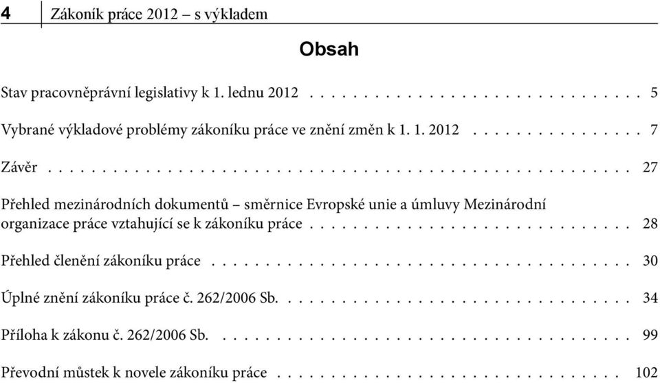 ............................. 28 Přehled členění zákoníku práce....................................... 30 Úplné znění zákoníku práce č. 262/2006 Sb................................. 34 Příloha k zákonu č.