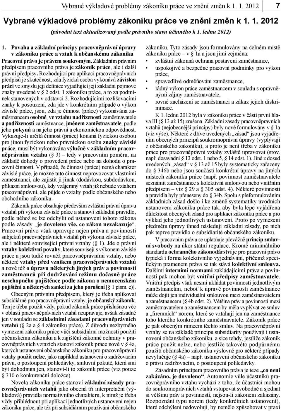 Základním právním předpisem pracovního práva je zákoník práce, ale i další právní předpisy.
