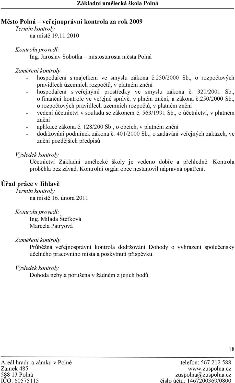 , o rozpočtových pravidlech územních rozpočtů, v platném znění - hospodaření s veřejnými prostředky ve smyslu zákona č. 320/2001 Sb., o finanční kontrole ve veřejné správě, v plném znění, a zákona č.