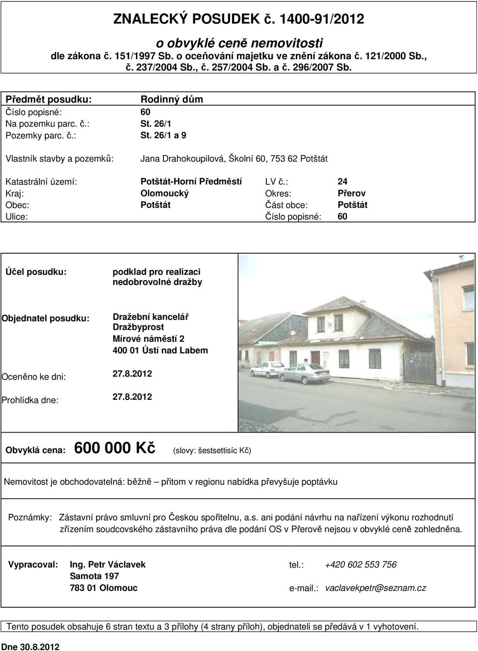 26/1 Pozemky parc. č.: St. 26/1 a 9 Vlastník stavby a pozemků: Jana Drahokoupilová, Školní 60, 753 62 Potštát Katastrální území: Potštát-Horní Předměstí LV č.