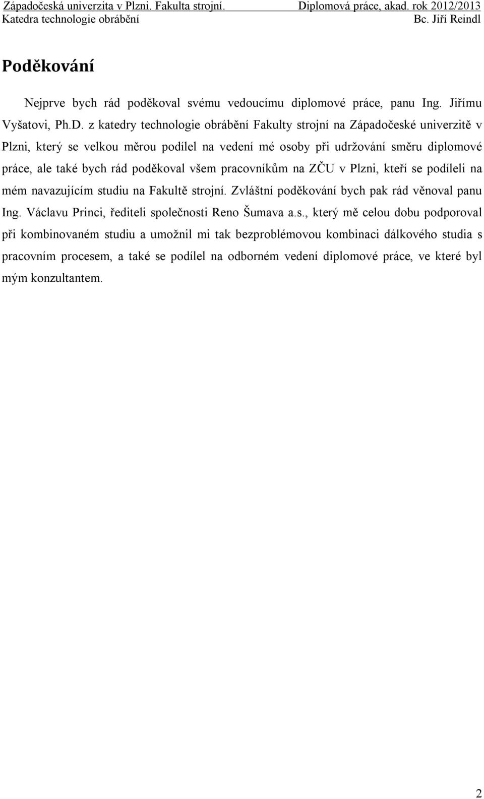 rád poděkoval všem pracovníkům na ZČU v Plzni, kteří se podíleli na mém navazujícím studiu na Fakultě strojní. Zvláštní poděkování bych pak rád věnoval panu Ing.